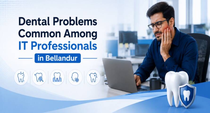 Dental Problems Common Among IT Professionals in Bellandur