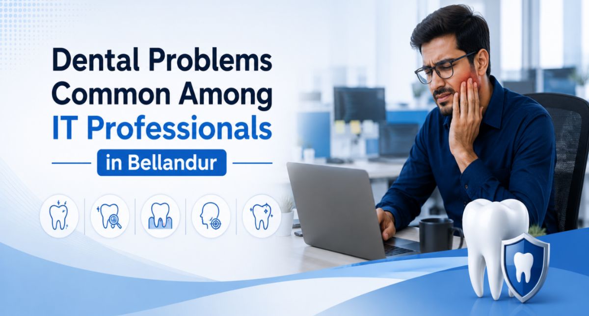 Dental Problems Common Among IT Professionals in Bellandur