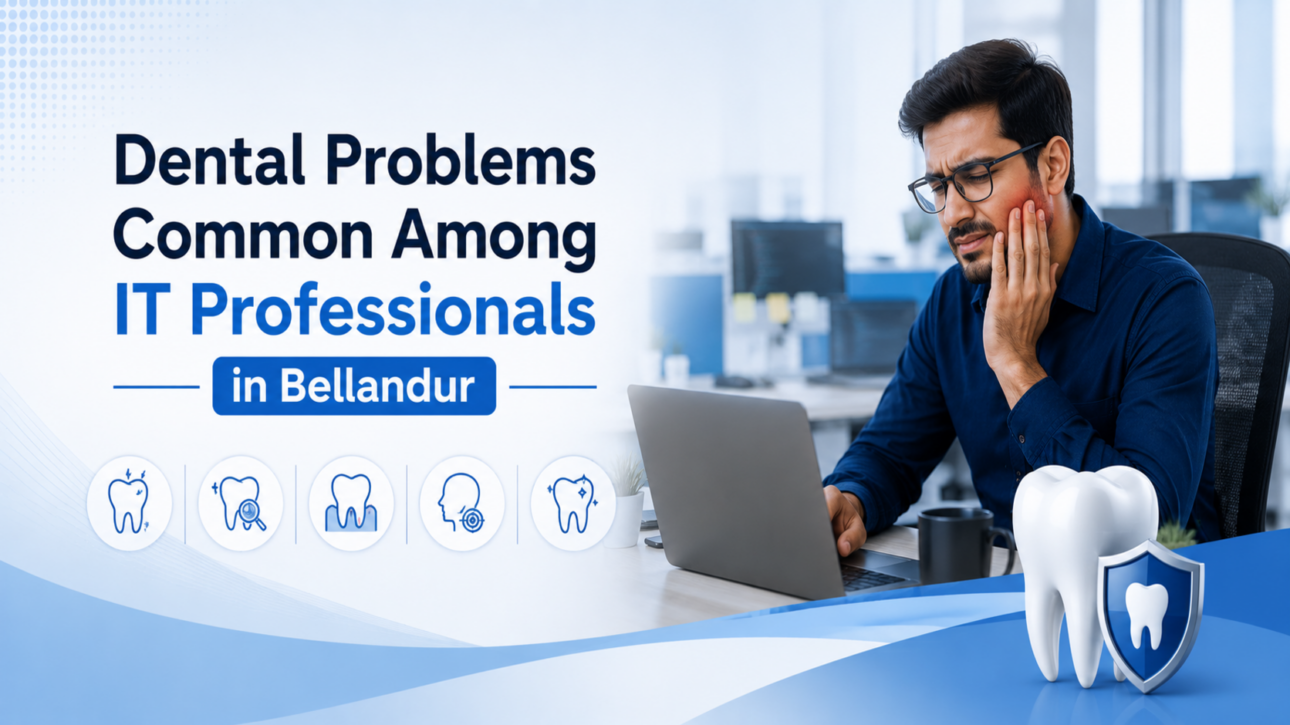 Dental Problems Common Among IT Professionals in Bellandur