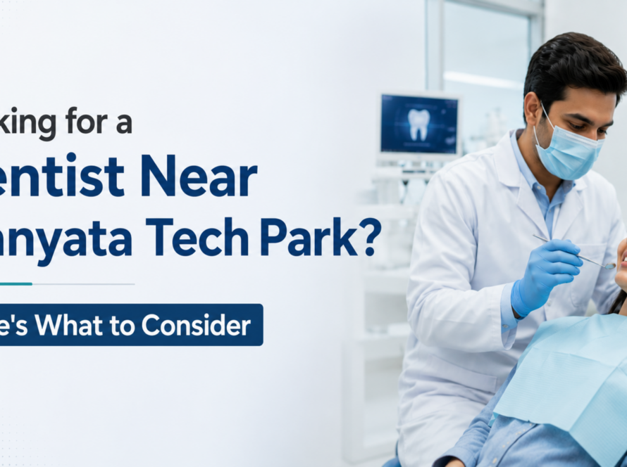 Looking for a Dentist Near Manyata Tech Park Here's What to Consider